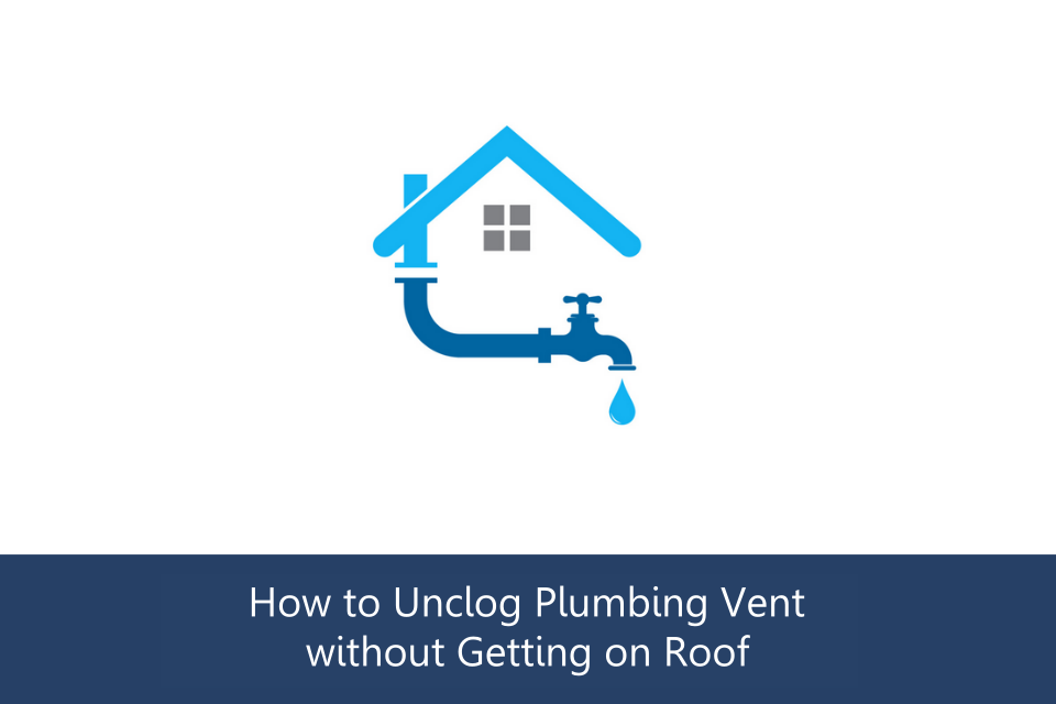 Unclog Plumbing Vent Without Getting on Roof
